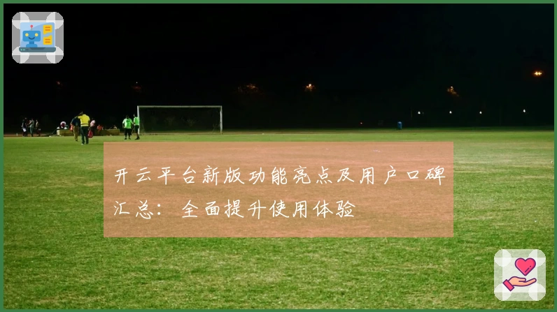 开云平台新版功能亮点及用户口碑汇总：全面提升使用体验